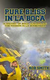 Pure Bliss In La Boca: A History of Boca Juniors and the Passion in La Bombonera (eBook, ePUB) Pure Bliss In La Boca: A History of Boca Juniors and the Passion in La Bombonera (eBook, ePUB)