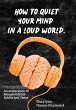 How to Quiet Your Mind in A Loud World:... - Bild 1
