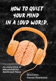 How to Quiet Your Mind in A Loud World: An Exploration of Misophonia for Adults and Teens (eBook, ePUB) How to Quiet Your Mind in A Loud World: An Exploration of Misophonia for Adults and Teens (eBook, ePUB)