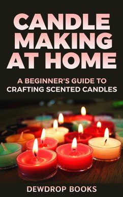 Cover Candle Making at Home: A Beginner's Guide to Crafting Scented Candles (eBook, ePUB)