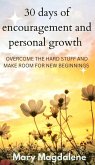 30 days of encouragement and personal growth (overcome the hard stuff and make room for new beginnings, #1) (eBook, ePUB) 30 days of encouragement and personal growth (overcome the hard stuff and make room for new beginnings, #1) (eBook, ePUB)