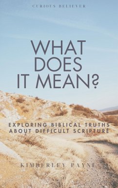 What Does It Mean?: Exploring Biblical Truths About Difficult Scripture (Curious Believer) (eBook, ePUB) - Payne, Kimberley