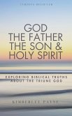 God the Father, the Son & Holy Spirit: Exploring Biblical Truths About the Triune God (Curious Believer) (eBook, ePUB) God the Father, the Son & Holy Spirit: Exploring Biblical Truths About the Triune God (Curious Believer) (eBook, ePUB)