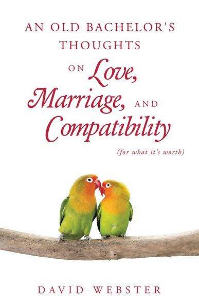An Old Bachelor's Thoughts on Love, Marriage, and Compatibility (eBook, ePUB) An Old Bachelor's Thoughts on Love, Marriage, and Compatibility (eBook, ePUB)