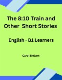 The 8:10 Train and Other Short Stories: English-B1 Learners (eBook, ePUB) The 8:10 Train and Other Short Stories: English-B1 Learners (eBook, ePUB)