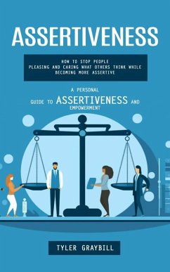 Assertiveness: A Personal Guide to Assertiveness and Empowerment (How to Stop People Pleasing and Caring What Others Think While Becoming More Assertive) (eBook, ePUB) - Graybill, Tyler