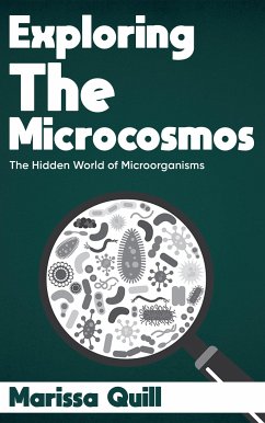 Exploring the Microcosmos - The Hidden World of Microorganisms (eBook, ePUB) - Quill, Marissa