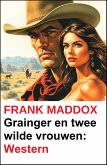 Grainger en twee wilde vrouwen: Western (eBook, ePUB) Grainger en twee wilde vrouwen: Western (eBook, ePUB)