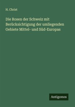 Cover Die Rosen der Schweiz mit Berücksichtigung der umliegenden Gebiete Mittel- und Süd-Europas