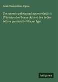 Documents paléographiques relatifs à l'Histoire des Beaux-Arts et des belles lettres pendant le Moyen Age