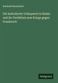 Die katholische Volkspartei in Baden und ihr Verhältnis zum Kriege gegen Frankreich Die katholische Volkspartei in Baden und ihr Verhältnis zum Kriege gegen Frankreich