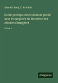 Guide pratique des Consulats publié sous les auspices du Ministère des Affaires Étrangères Guide pratique des Consulats publié sous les auspices du Ministère des Affaires Étrangères