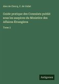Guide pratique des Consulats publié sous les auspices du Ministère des Affaires Étrangères