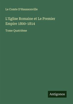 L'Eglise Romaine et Le Premier Empire 1800-1814 - D'Haussonville, Le Comte