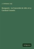 Bonaparte - Le Concordat de 1801 et Le Cardinal Consalvi Bonaparte - Le Concordat de 1801 et Le Cardinal Consalvi