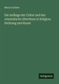 Die Anfänge der Cultur und das orientalische Alterthum in Religion, Dichtung und Kunst