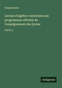 Lecons d'algèbre conformes aux programmes officiels de l'enseignement des lycées - Briot, Charles Lecons d'algèbre conformes aux programmes officiels de l'enseignement des lycées - Briot, Charles
