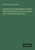 Documents paléographiques relatifs à l'Histoire des Beaux-Arts et des belles lettres pendant le Moyen Age