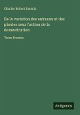 De la variation des animaux et des plantes sous l'action de la domestication De la variation des animaux et des plantes sous l'action de la domestication