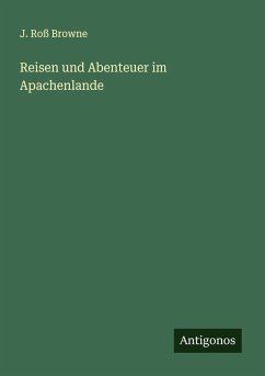 Reisen und Abenteuer im Apachenlande - Browne, J. Roß Reisen und Abenteuer im Apachenlande - Browne, J. Roß