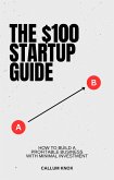 $100 Startup Guide: How to Build a Profitable Business with Minimal Investment (eBook, ePUB)