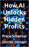 Price Smarter: How AI Unlocks Hidden Profits (Mastering Economy, Business & Strategy Without Borders) (eBook, ePUB) Price Smarter: How AI Unlocks Hidden Profits (Mastering Economy, Business & Strategy Without Borders) (eBook, ePUB)