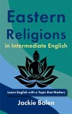 Eastern Religions in Intermediate English: Learn English with a Topic that Matters (eBook, ePUB) Eastern Religions in Intermediate English: Learn English with a Topic that Matters (eBook, ePUB)