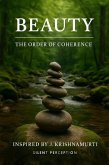 Beauty: The Order of Coherence (Inspired by the Teachings of J. Krishnamurti, #14) (eBook, ePUB) Beauty: The Order of Coherence (Inspired by the Teachings of J. Krishnamurti, #14) (eBook, ePUB)