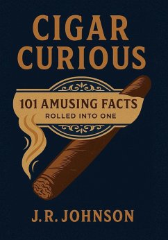 Cigar Curious: 101 Amusing Facts All Rolled into One (eBook, ePUB) - Johnson, J. R.