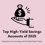 Top High-Yield Savings Accounts of 2025: Maximize Your Earnings with the Best Rates Today (eBook, ePUB)