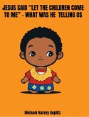 Jesus said "Let the Children Come to Me" - What was He Telling Us (eBook, ePUB) Jesus said "Let the Children Come to Me" - What was He Telling Us (eBook, ePUB)