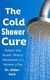 The Cold Shower Cure: Reboot Your Health, Mind & Metabolism in 5 Minutes a Day (eBook, ePUB) The Cold Shower Cure: Reboot Your Health, Mind & Metabolism in 5 Minutes a Day (eBook, ePUB)