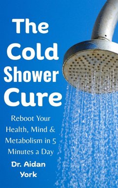 Cover The Cold Shower Cure: Reboot Your Health, Mind & Metabolism in 5 Minutes a Day (eBook, ePUB)
