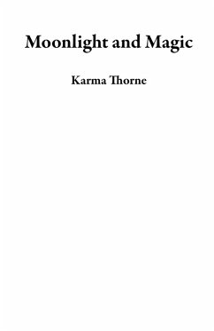 Moonlight and Magic (eBook, ePUB) - Thorne, Karma Moonlight and Magic (eBook, ePUB) - Thorne, Karma