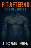 Fit After 40-The Blueprint (eBook, ePUB)