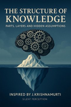 The Structure of Knowledge: Parts, Layers and Hidden Assumptions (Inspired by the Teachings of J. Krishnamurti, #5) (eBook, ePUB) - Perception, Silent