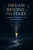 Dream Beyond the Stars: A Journey of Memory, Light, and Awakening (eBook, ePUB)