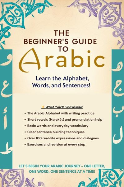 The Beginner's Guide to Arabic: Learn the Alphabet, Words, and Sentences! (eBook, ePUB) The Beginner's Guide to Arabic: Learn the Alphabet, Words, and Sentences! (eBook, ePUB)