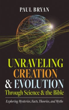 Unraveling Creation and Evolution Through Science and the Bible (eBook, ePUB)