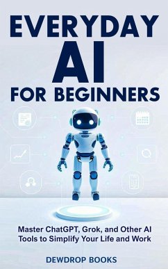 Cover Everyday AI for Beginners: Master ChatGPT, Grok, and Other AI Tools to Simplify Your Life and Work (eBook, ePUB)