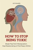 How to Stop Being Toxic: Break Free from Manipulation, Heal Relationships and Find Peace Within (eBook, ePUB) How to Stop Being Toxic: Break Free from Manipulation, Heal Relationships and Find Peace Within (eBook, ePUB)