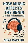 How Music Affects the Brain: A Simple Guide to Big Ideas (eBook, ePUB) How Music Affects the Brain: A Simple Guide to Big Ideas (eBook, ePUB)