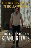 The Kindest Man in Hollywood: The True Story of Keanu Reeves (eBook, ePUB)