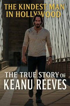 Cover The Kindest Man in Hollywood: The True Story of Keanu Reeves (eBook, ePUB)