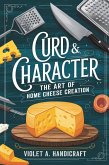 Curd & Character: The Art of Home Cheese Creation (eBook, ePUB) Curd & Character: The Art of Home Cheese Creation (eBook, ePUB)