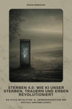 Cover Sterben 4.0: Wie KI unser Sterben, Trauern und Erben revolutioniert