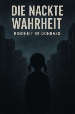 Cover Die nackte Wahrheit - Kindheit im Donbass