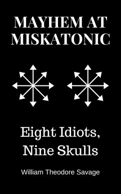 Mayhem at Miskatonic: Eight Idiots, Nine Skulls (eBook, ePUB) - Savage, William Theodore Mayhem at Miskatonic: Eight Idiots, Nine Skulls (eBook, ePUB) - Savage, William Theodore