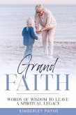 Grand Faith: Words of Wisdom to Leave a Spiritual Legacy (True Story Compilations) (eBook, ePUB) Grand Faith: Words of Wisdom to Leave a Spiritual Legacy (True Story Compilations) (eBook, ePUB)