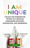 I AM UNIQUE - Unlock The Powerhouse Within You Through Uniqueness Discovery, Integration, & Expression. (eBook, ePUB)